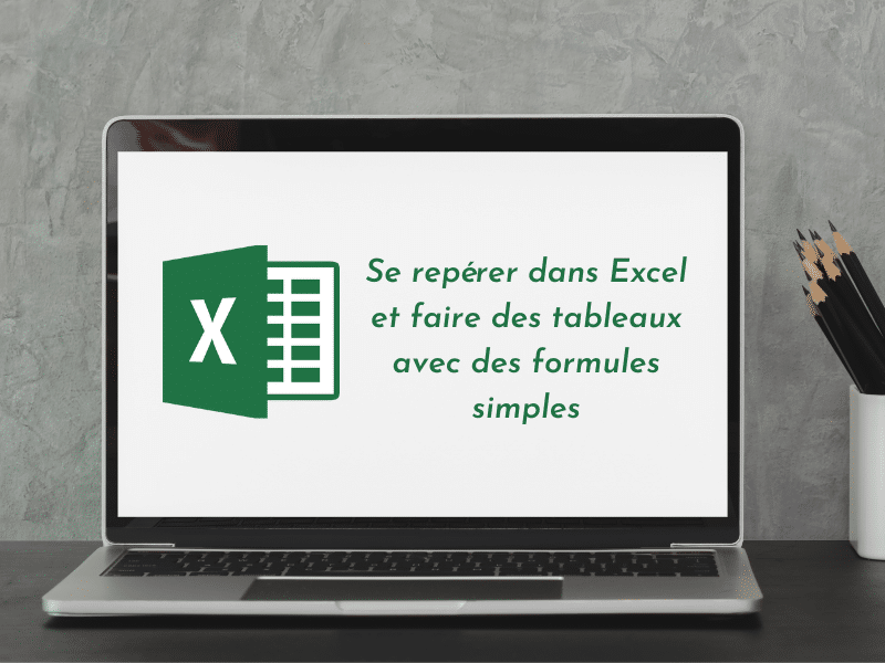 Se repérer dans Excel et faire des tableaux avec des formules simples